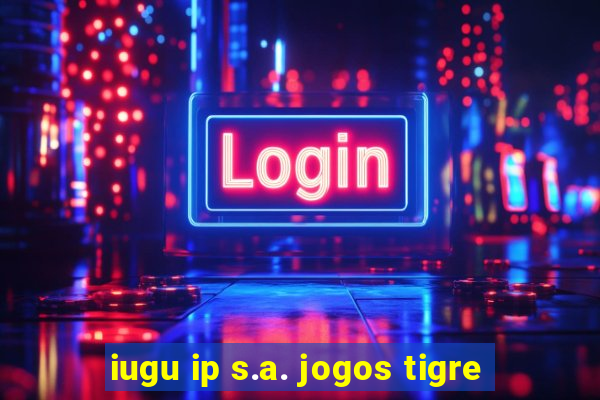 iugu ip s.a. jogos tigre